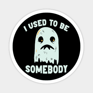 I Used to Be Somebody // Funny Ghost Halloween Magnet